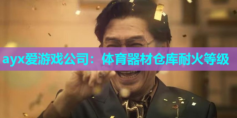 ayx爱游戏公司：体育器材仓库耐火等级