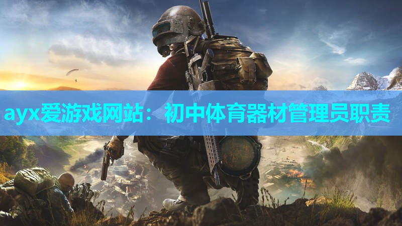 ayx爱游戏网站：初中体育器材管理员职责