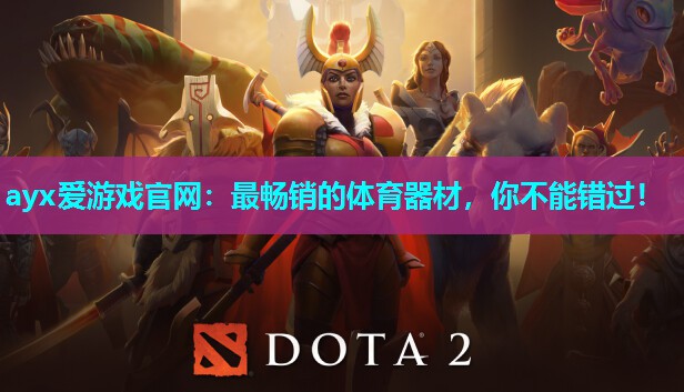 ayx爱游戏官网：最畅销的体育器材，你不能错过！