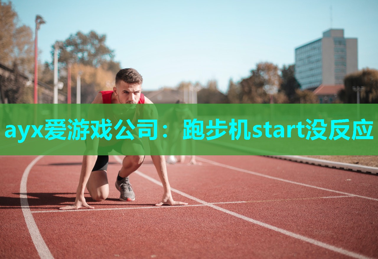ayx爱游戏公司：跑步机start没反应
