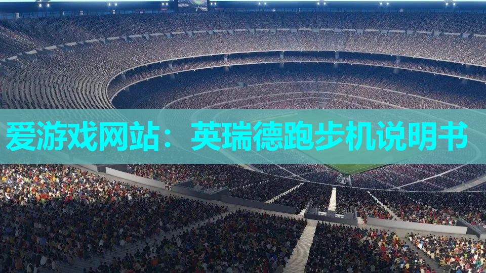 爱游戏网站：英瑞德跑步机说明书