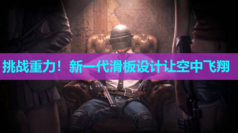 挑战重力！新一代滑板设计让空中飞翔