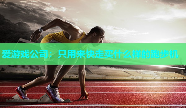 只用来快走买什么样的跑步机